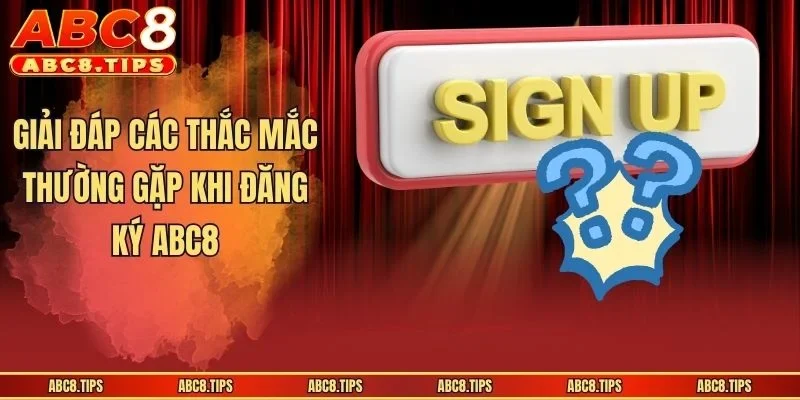 Giải đáp các thắc mắc thường gặp khi đăng ký ABC8