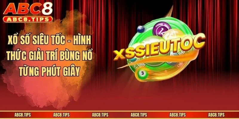 Xổ Số Siêu Tốc - Hình Thức Giải Trí Bùng Nổ Từng Phút Giây